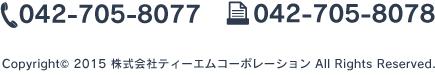 TEL：042-705-8077　FAX：042-705-8078　Copyright© 2015 株式会社ティーエムコーポレーション All Rights Reserved.